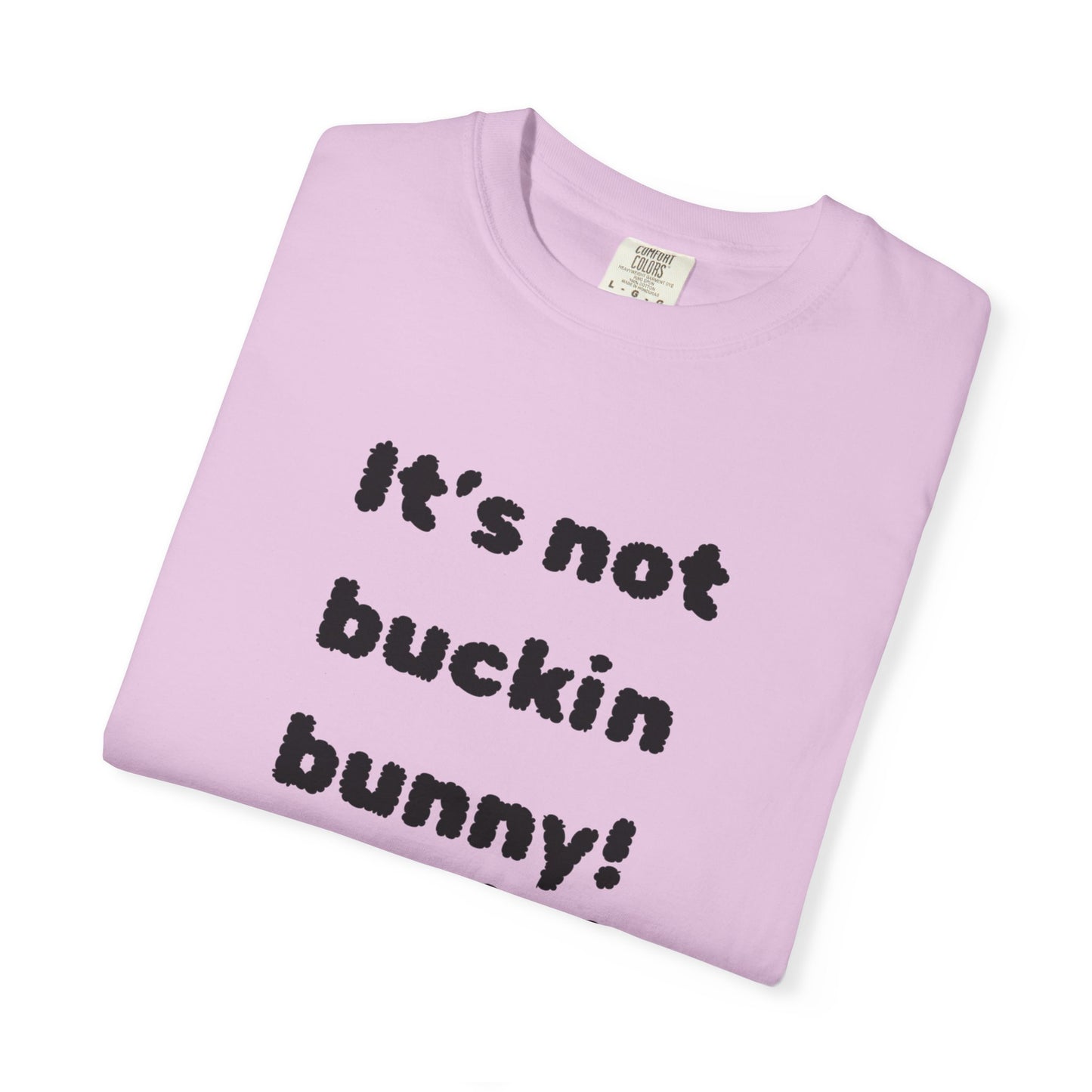 It's Not Buckin Bunny! T-Shirt — Funny  Bunny Graphic Tee