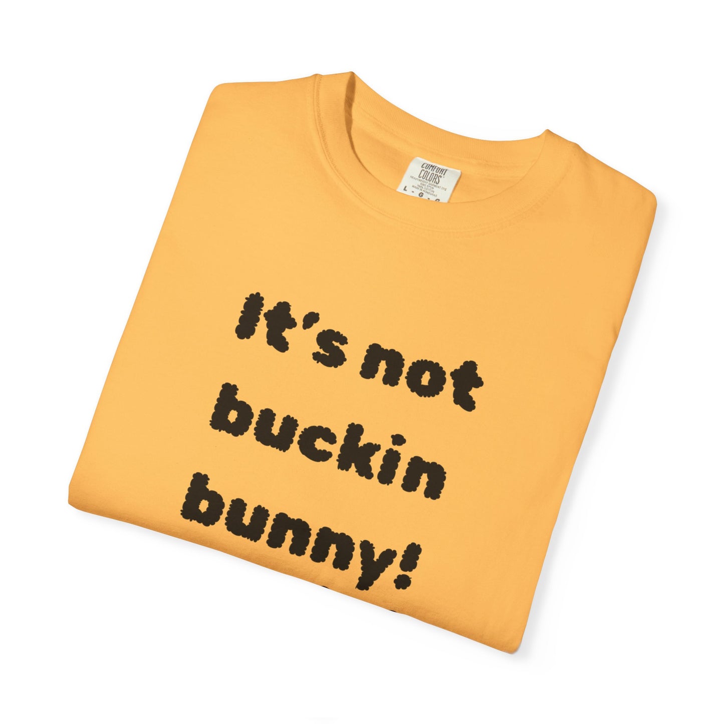 It's Not Buckin Bunny! T-Shirt — Funny  Bunny Graphic Tee