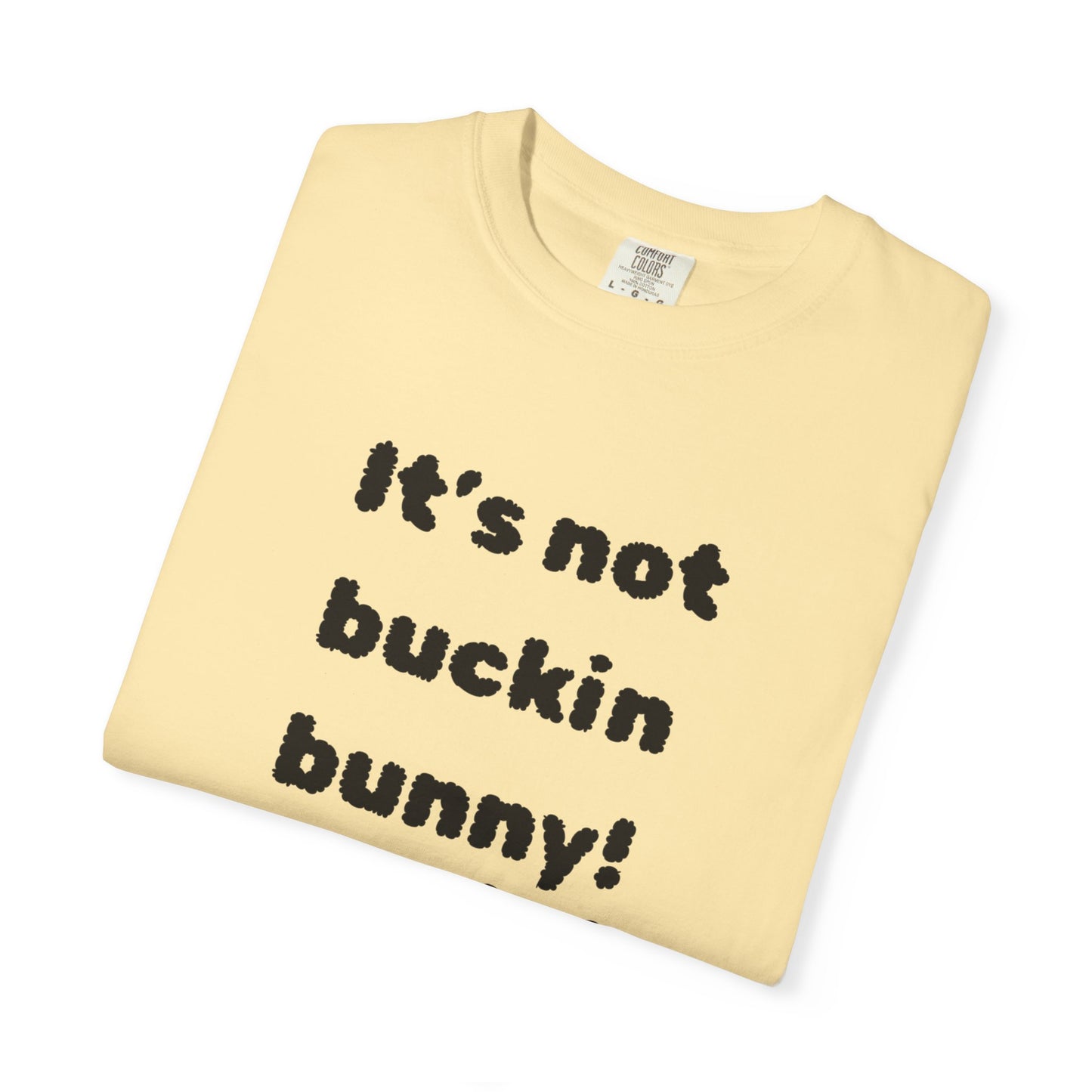 It's Not Buckin Bunny! T-Shirt — Funny  Bunny Graphic Tee