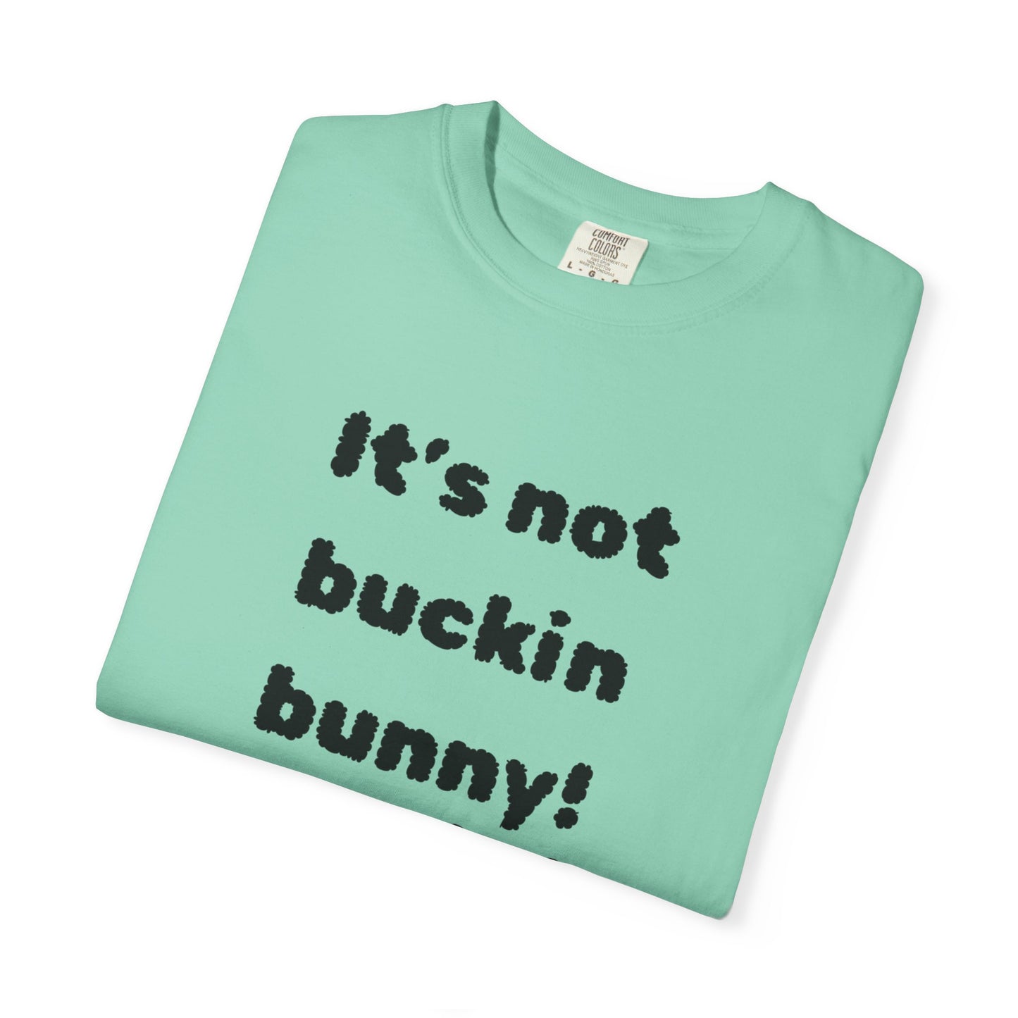 It's Not Buckin Bunny! T-Shirt — Funny  Bunny Graphic Tee
