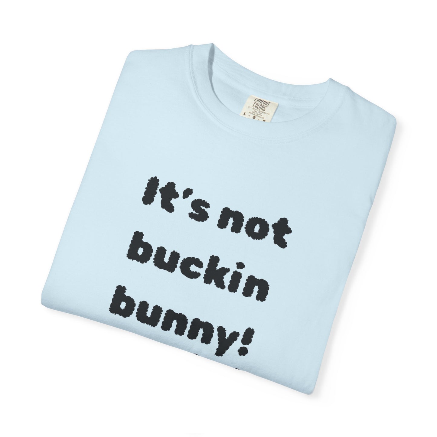It's Not Buckin Bunny! T-Shirt — Funny  Bunny Graphic Tee