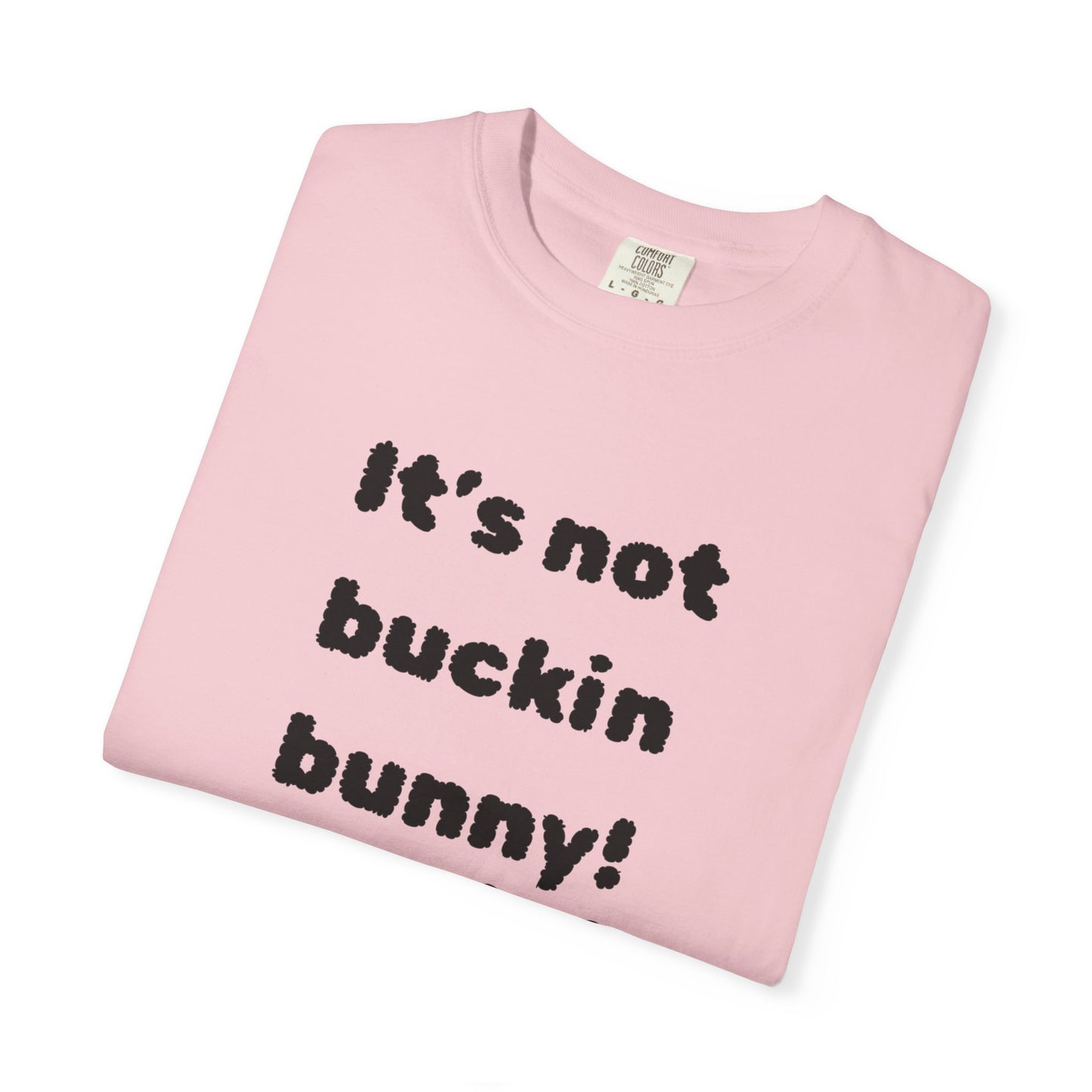 It's Not Buckin Bunny! T-Shirt — Funny  Bunny Graphic Tee