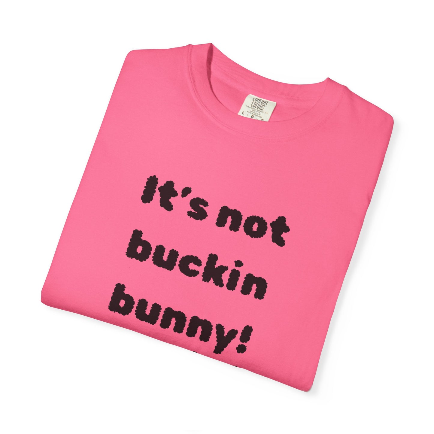 It's Not Buckin Bunny! T-Shirt — Funny  Bunny Graphic Tee