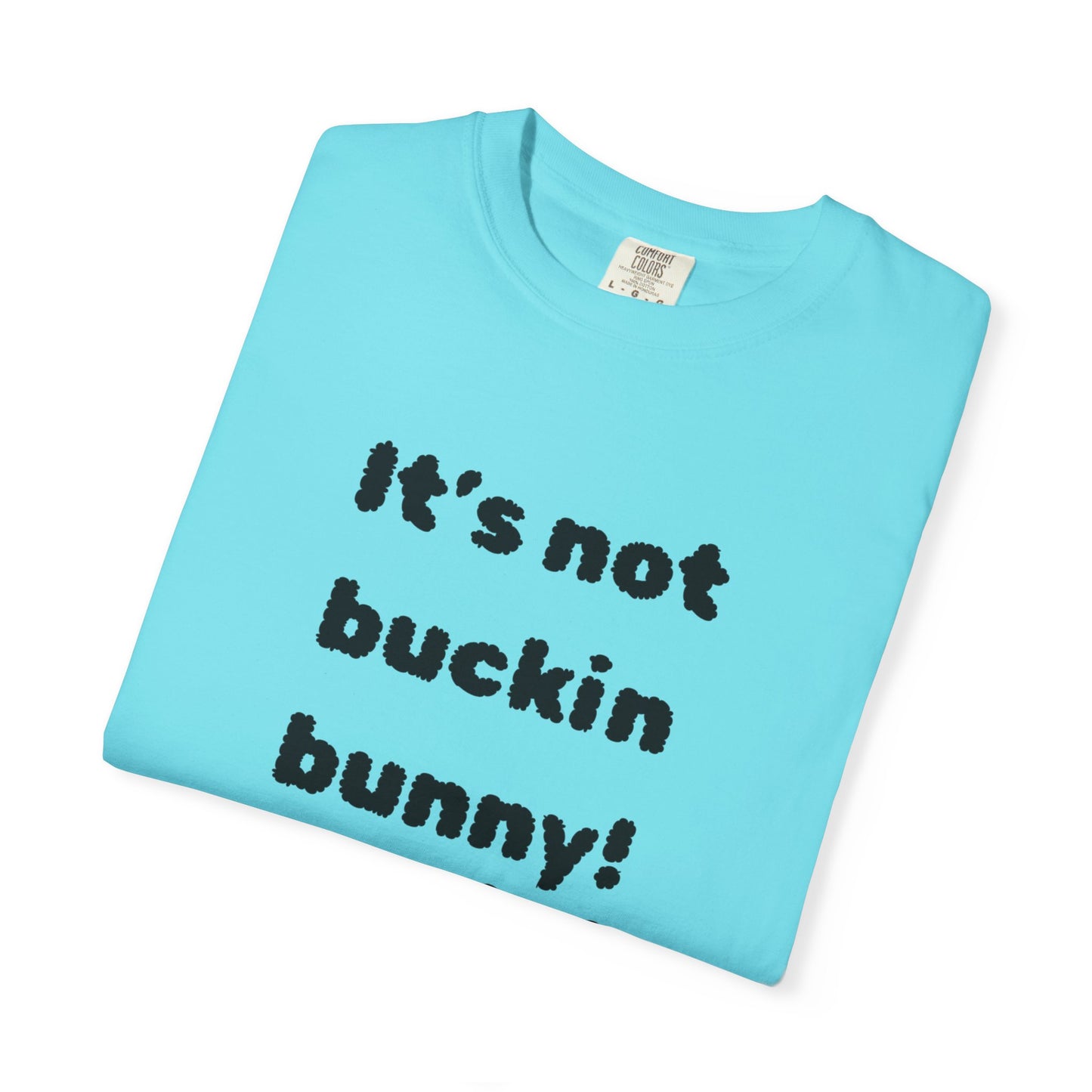 It's Not Buckin Bunny! T-Shirt — Funny  Bunny Graphic Tee