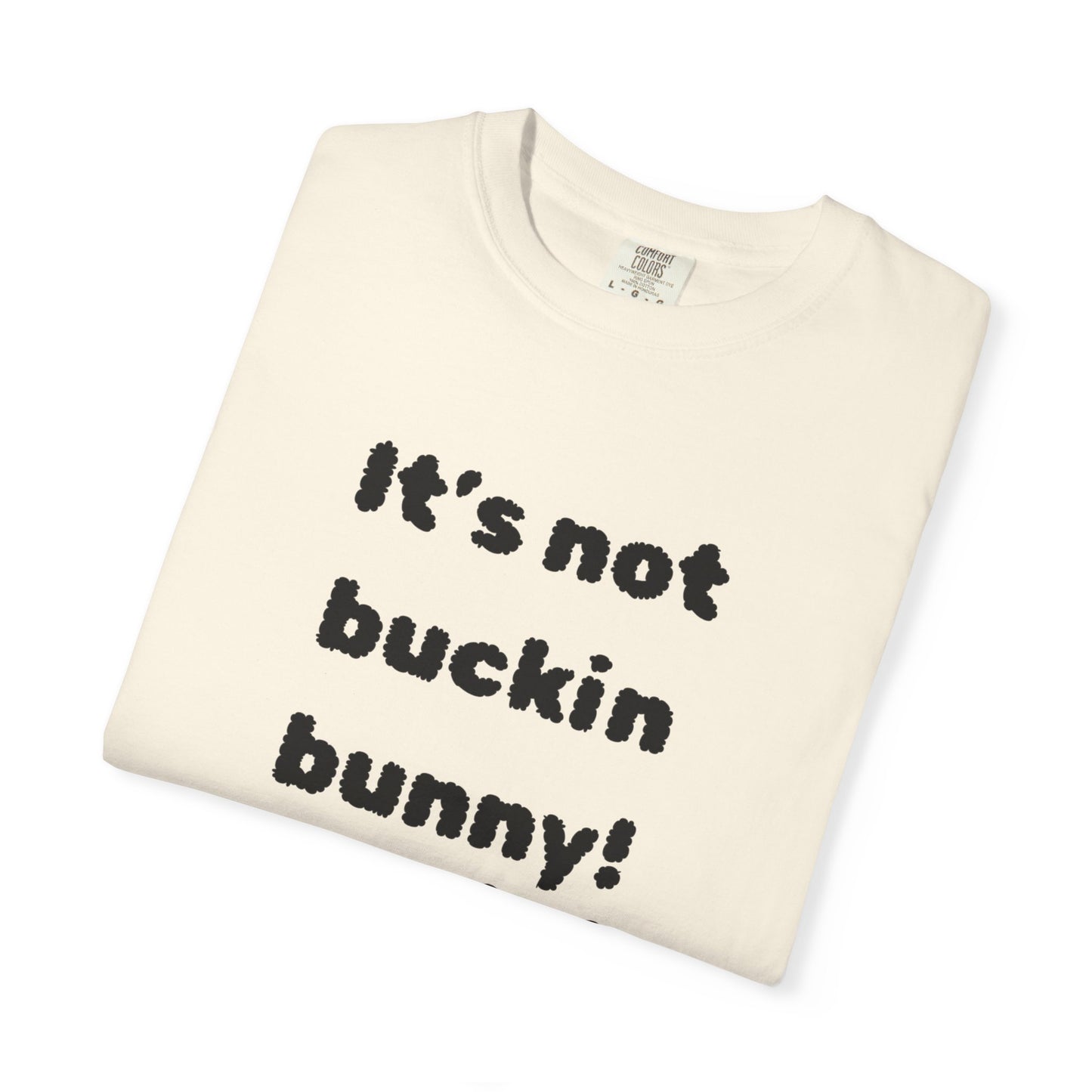 It's Not Buckin Bunny! T-Shirt — Funny  Bunny Graphic Tee