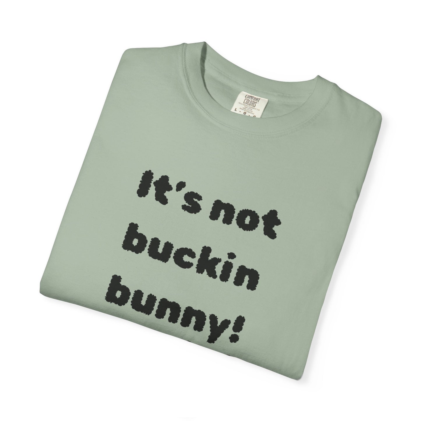 It's Not Buckin Bunny! T-Shirt — Funny  Bunny Graphic Tee