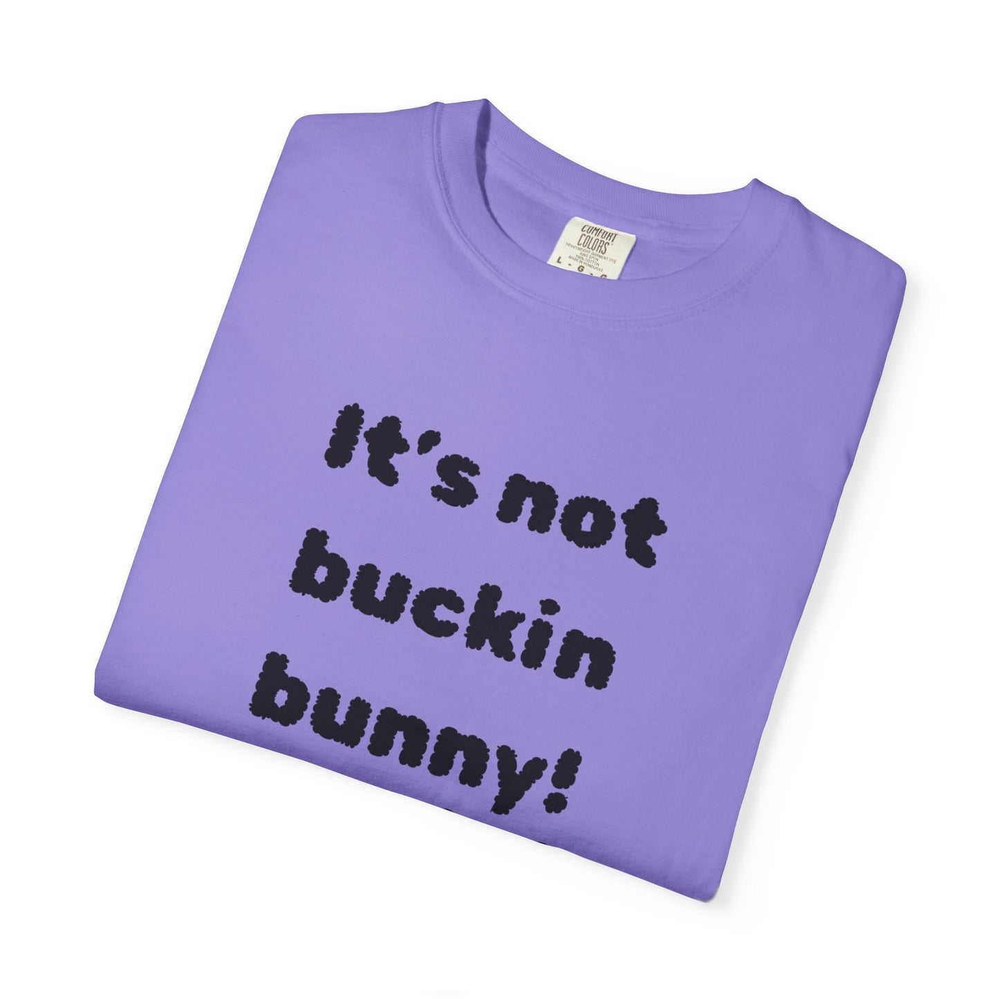 It's Not Buckin Bunny! T-Shirt — Funny  Bunny Graphic Tee